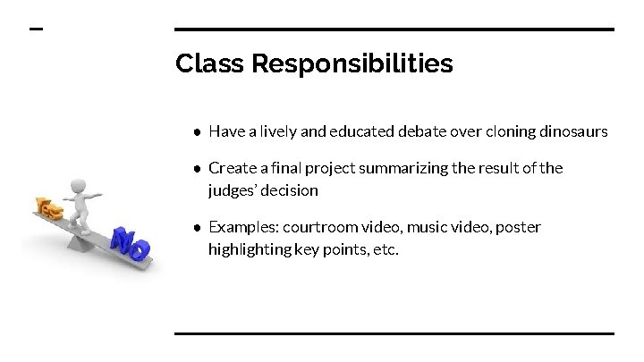 Class Responsibilities ● Have a lively and educated debate over cloning dinosaurs ● Create
