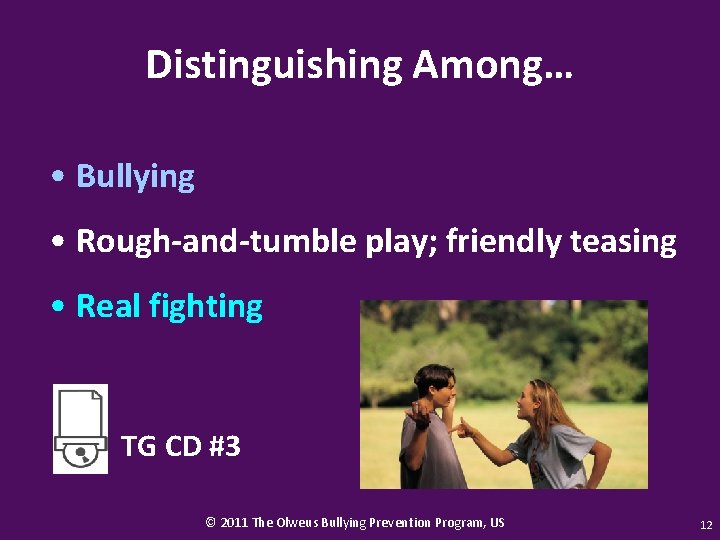 Distinguishing Among… • Bullying • Rough-and-tumble play; friendly teasing • Real fighting TG CD