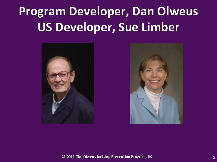 Program Developer, Dan Olweus US Developer, Sue Limber © 2011 The Olweus Bullying Prevention