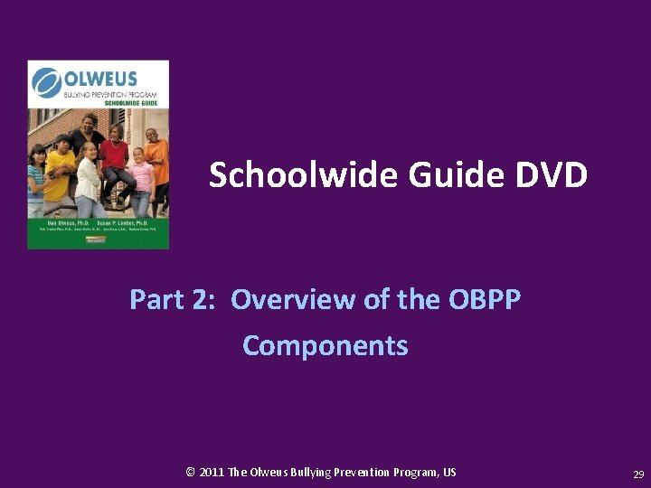 Schoolwide Guide DVD Part 2: Overview of the OBPP Components © 2011 The Olweus