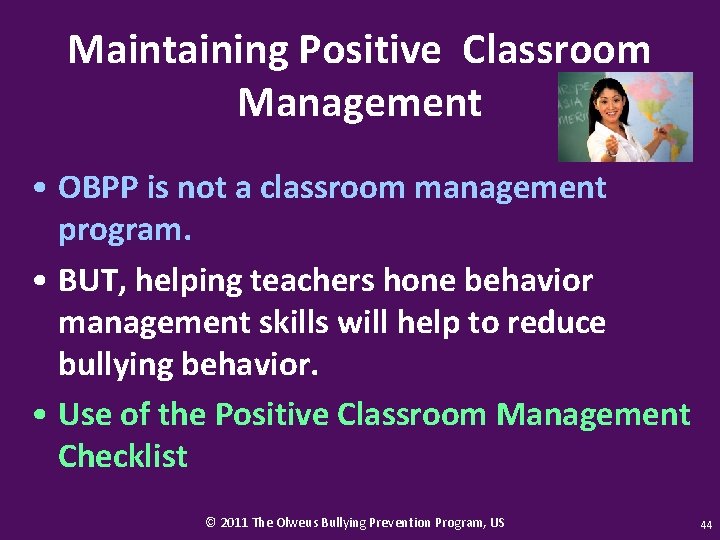 Maintaining Positive Classroom Management • OBPP is not a classroom management program. • BUT,