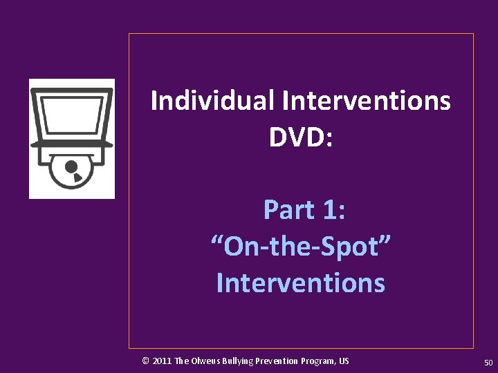 Individual Interventions DVD: Part 1: “On-the-Spot” Interventions © 2011 The Olweus Bullying Prevention Program,