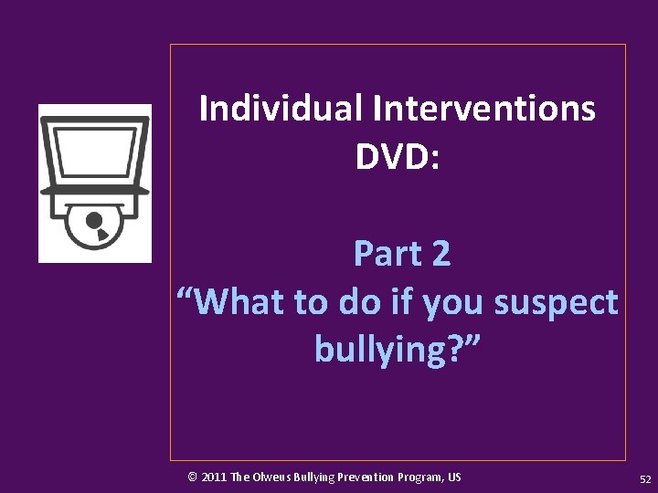 Individual Interventions DVD: Part 2 “What to do if you suspect bullying? ” ©