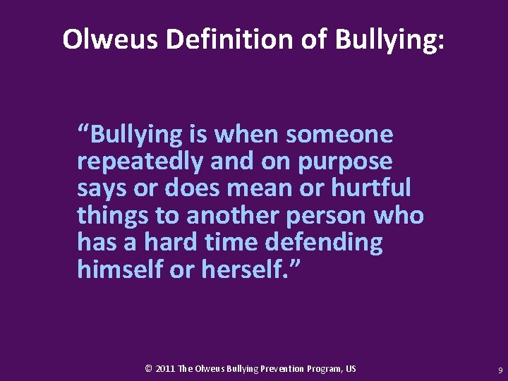 Olweus Definition of Bullying: “Bullying is when someone repeatedly and on purpose says or