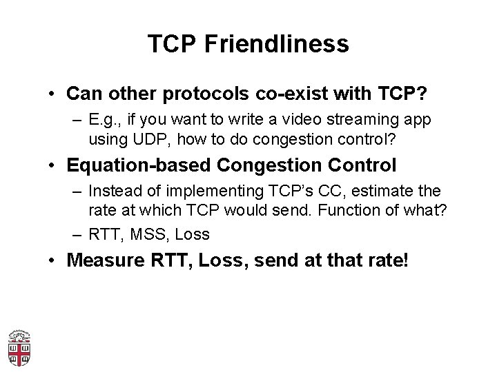 TCP Friendliness • Can other protocols co-exist with TCP? – E. g. , if