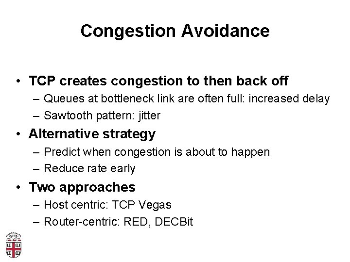 Congestion Avoidance • TCP creates congestion to then back off – Queues at bottleneck