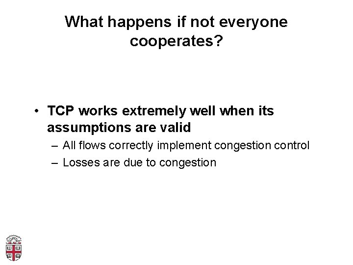 What happens if not everyone cooperates? • TCP works extremely well when its assumptions