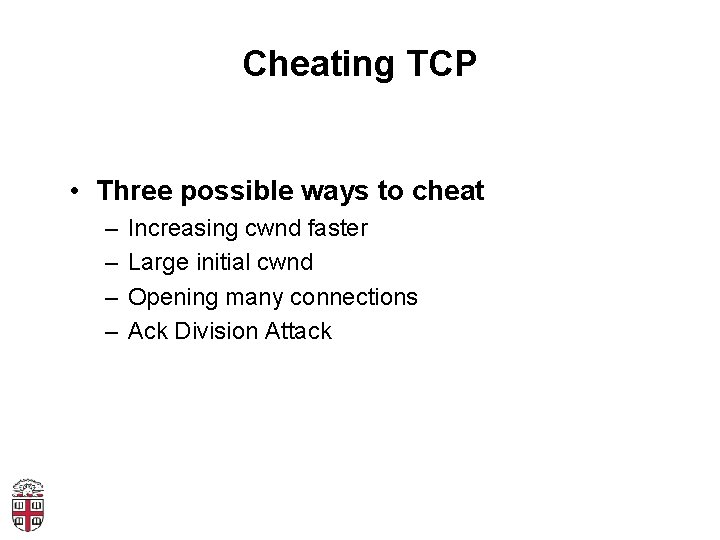 Cheating TCP • Three possible ways to cheat – – Increasing cwnd faster Large