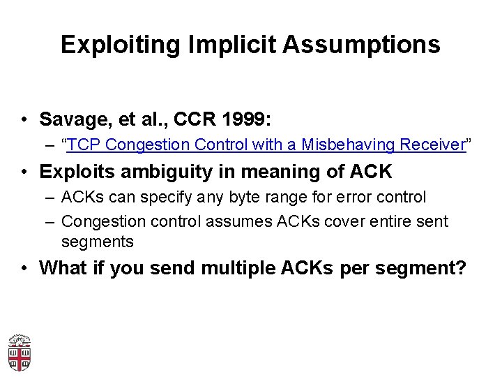 Exploiting Implicit Assumptions • Savage, et al. , CCR 1999: – “TCP Congestion Control
