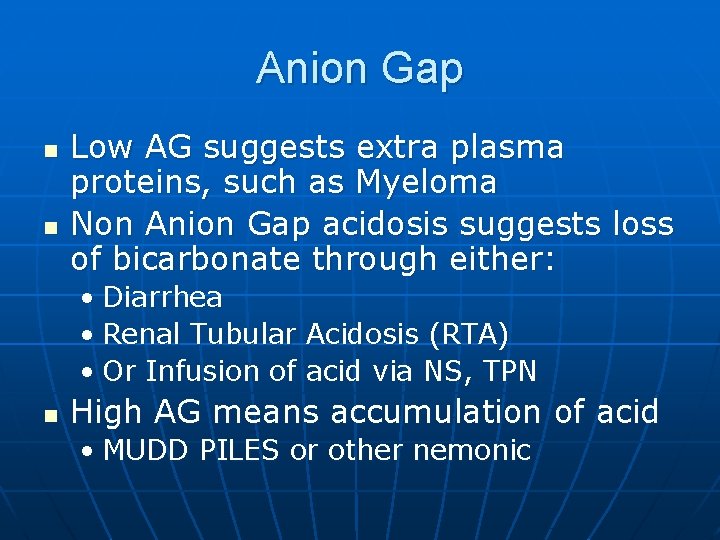 Anion Gap n n Low AG suggests extra plasma proteins, such as Myeloma Non