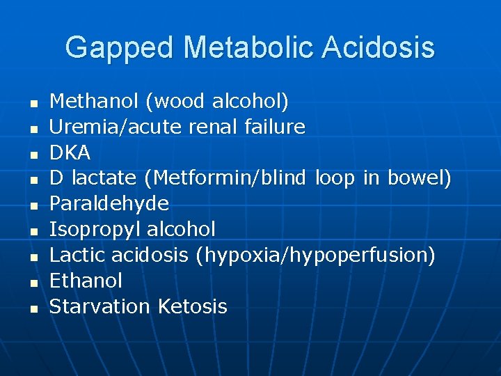 Gapped Metabolic Acidosis n n n n n Methanol (wood alcohol) Uremia/acute renal failure