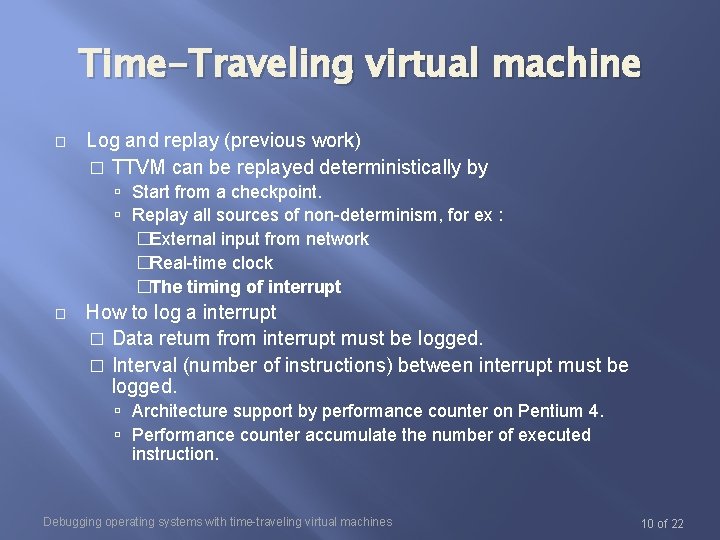 Time-Traveling virtual machine � Log and replay (previous work) � TTVM can be replayed Time-Traveling virtual machine � Log and replay (previous work) � TTVM can be replayed