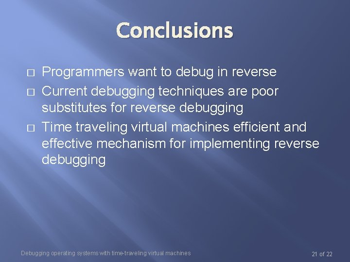 Conclusions � � � Programmers want to debug in reverse Current debugging techniques are Conclusions � � � Programmers want to debug in reverse Current debugging techniques are