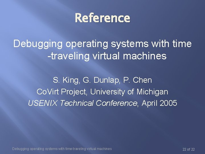Reference Debugging operating systems with time -traveling virtual machines S. King, G. Dunlap, P. Reference Debugging operating systems with time -traveling virtual machines S. King, G. Dunlap, P.