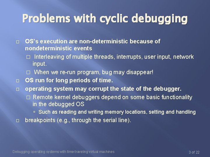 Problems with cyclic debugging � � � OS’s execution are non-deterministic because of nondeterministic Problems with cyclic debugging � � � OS’s execution are non-deterministic because of nondeterministic