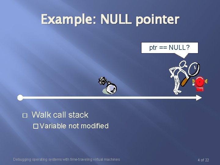 Example: NULL pointer ptr == NULL? � Walk call stack � Variable not modified Example: NULL pointer ptr == NULL? � Walk call stack � Variable not modified