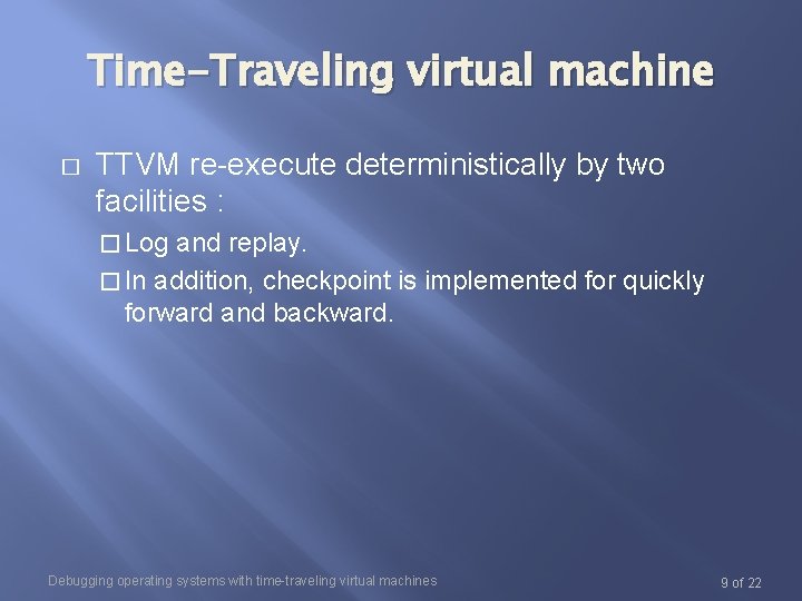 Time-Traveling virtual machine � TTVM re-execute deterministically by two facilities : � Log and Time-Traveling virtual machine � TTVM re-execute deterministically by two facilities : � Log and
