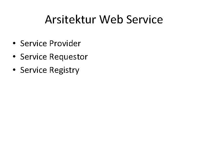 Arsitektur Web Service • Service Provider • Service Requestor • Service Registry 