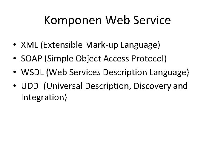 Komponen Web Service • • XML (Extensible Mark-up Language) SOAP (Simple Object Access Protocol)