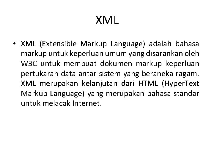 XML • XML (Extensible Markup Language) adalah bahasa markup untuk keperluan umum yang disarankan