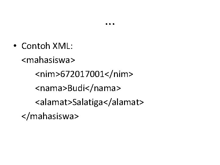 . . . • Contoh XML: <mahasiswa> <nim>672017001</nim> <nama>Budi</nama> <alamat>Salatiga</alamat> </mahasiswa> 