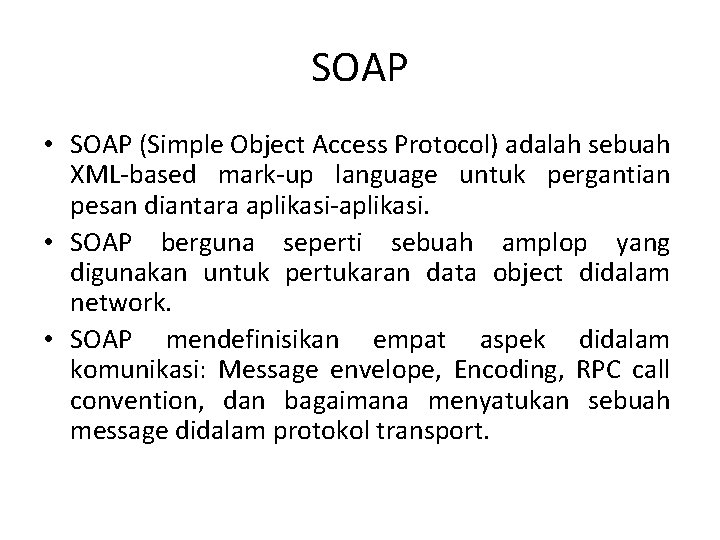 SOAP • SOAP (Simple Object Access Protocol) adalah sebuah XML-based mark-up language untuk pergantian