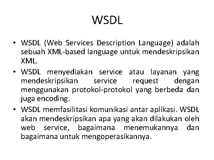WSDL • WSDL (Web Services Description Language) adalah sebuah XML-based language untuk mendeskripsikan XML.