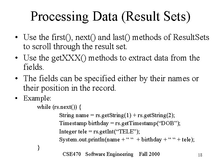 Processing Data (Result Sets) • Use the first(), next() and last() methods of Result.