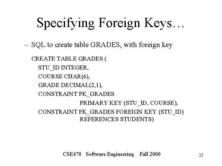 Specifying Foreign Keys… – SQL to create table GRADES, with foreign key CREATE TABLE