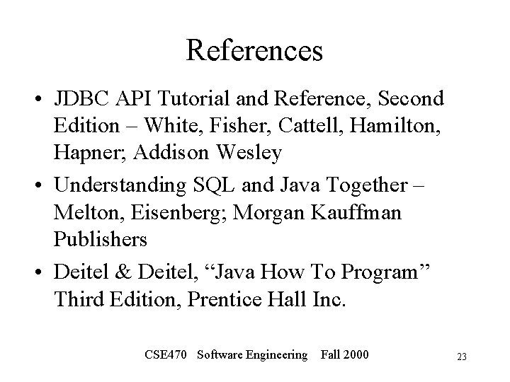 References • JDBC API Tutorial and Reference, Second Edition – White, Fisher, Cattell, Hamilton,