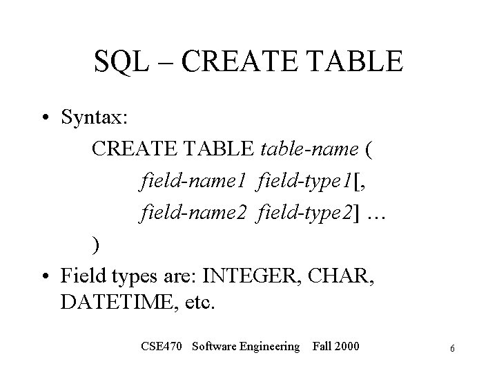 SQL – CREATE TABLE • Syntax: CREATE TABLE table-name ( field-name 1 field-type 1[,