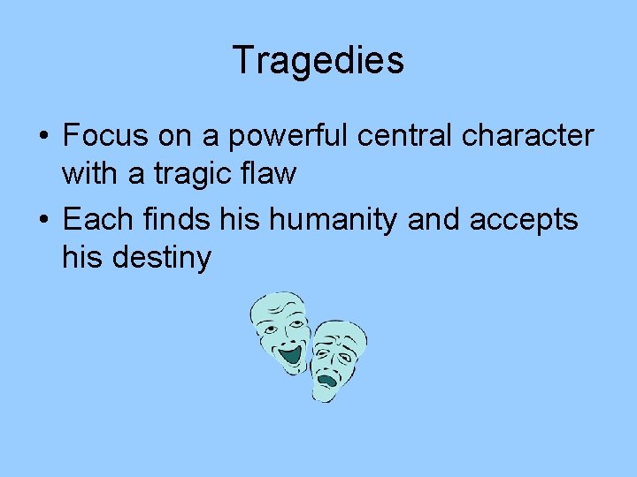 Tragedies • Focus on a powerful central character with a tragic flaw • Each