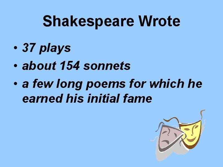 Shakespeare Wrote • 37 plays • about 154 sonnets • a few long poems