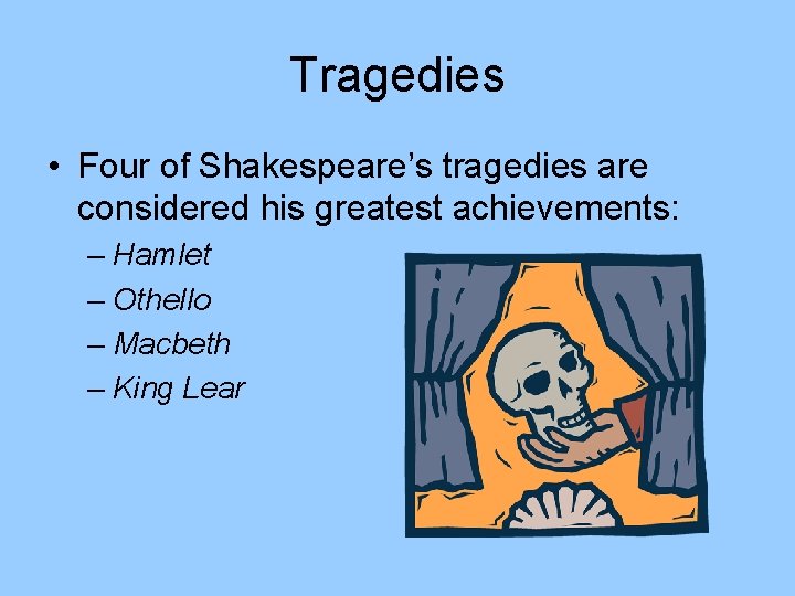 Tragedies • Four of Shakespeare’s tragedies are considered his greatest achievements: – Hamlet –