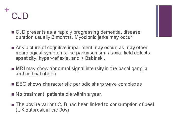 + CJD n CJD presents as a rapidly progressing dementia, disease duration usually 6