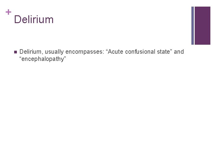 + Delirium n Delirium, usually encompasses: “Acute confusional state” and “encephalopathy” 