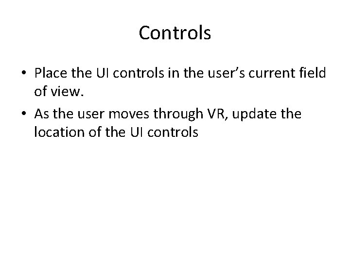 Controls • Place the UI controls in the user’s current field of view. • Controls • Place the UI controls in the user’s current field of view. •