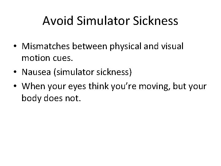 Avoid Simulator Sickness • Mismatches between physical and visual motion cues. • Nausea (simulator Avoid Simulator Sickness • Mismatches between physical and visual motion cues. • Nausea (simulator