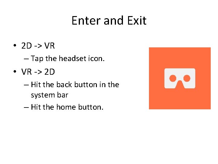 Enter and Exit • 2 D -> VR – Tap the headset icon. • Enter and Exit • 2 D -> VR – Tap the headset icon. •