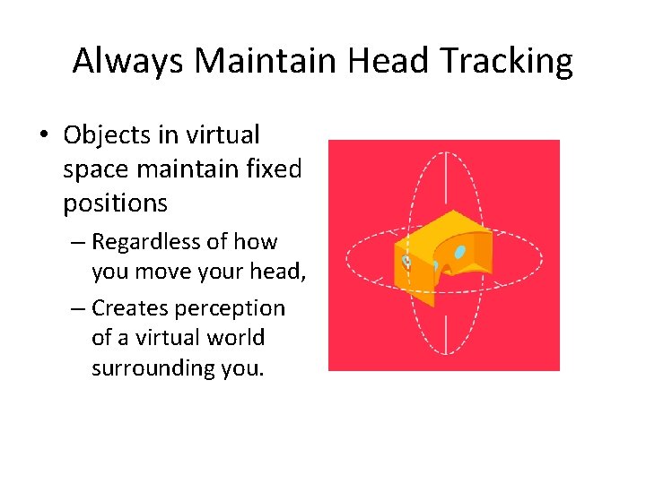 Always Maintain Head Tracking • Objects in virtual space maintain fixed positions – Regardless Always Maintain Head Tracking • Objects in virtual space maintain fixed positions – Regardless