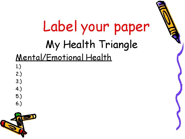 Label your paper My Health Triangle Mental/Emotional Health 1. ) 2. ) 3. )