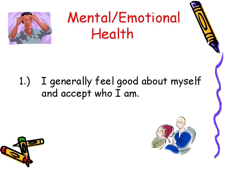 Mental/Emotional Health 1. ) I generally feel good about myself and accept who I