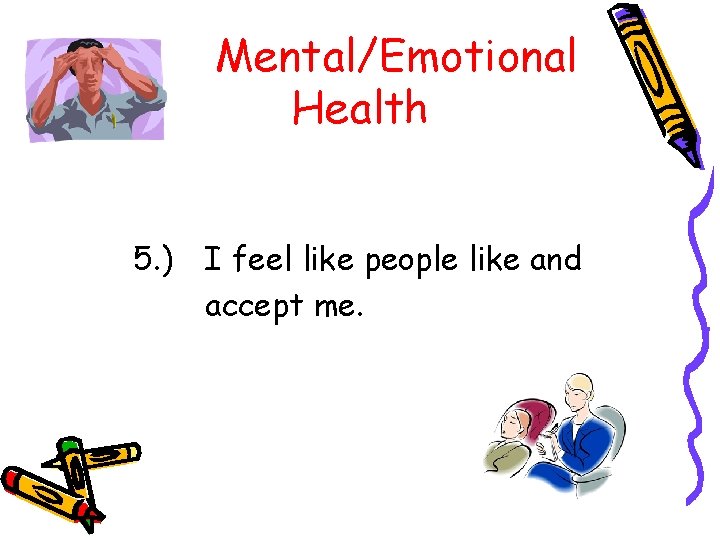 Mental/Emotional Health 5. ) I feel like people like and accept me. 