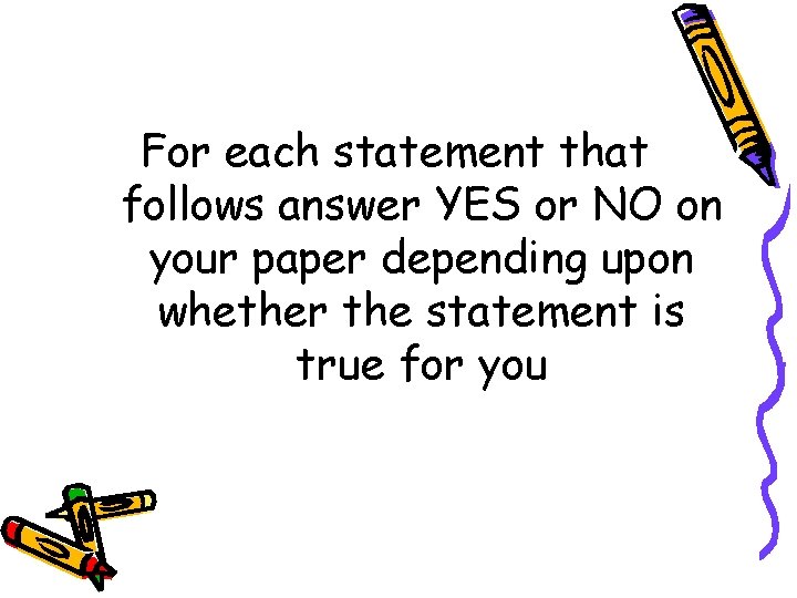 For each statement that follows answer YES or NO on your paper depending upon