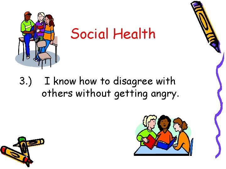 Social Health 3. ) I know how to disagree with others without getting angry.