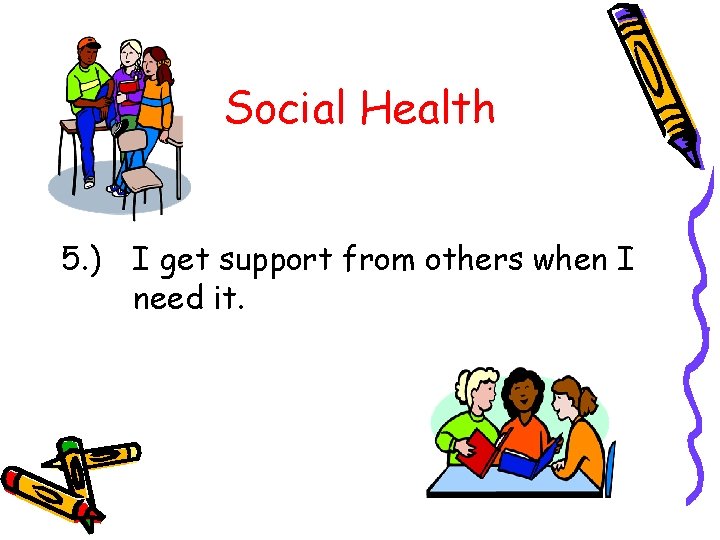 Social Health 5. ) I get support from others when I need it. 
