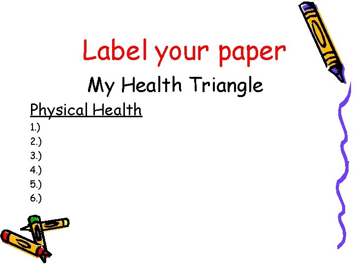 Label your paper My Health Triangle Physical Health 1. ) 2. ) 3. )