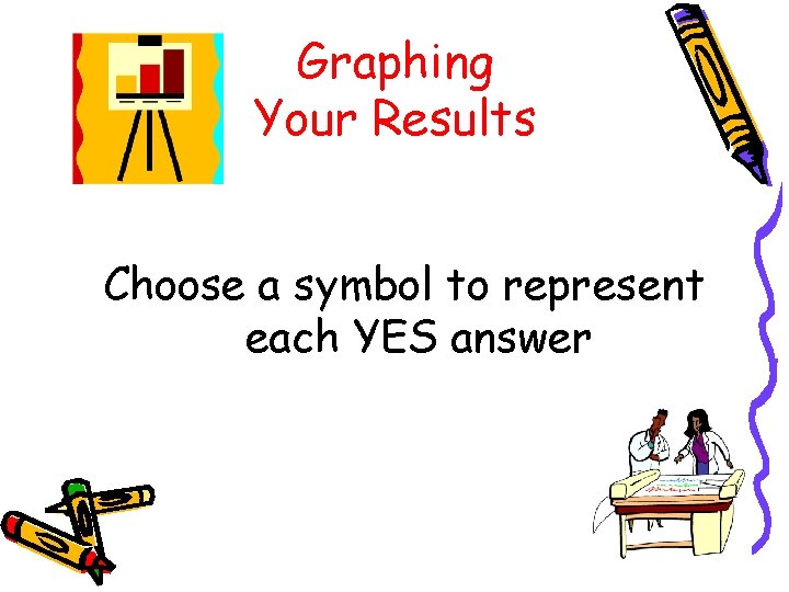 Graphing Your Results Choose a symbol to represent each YES answer 