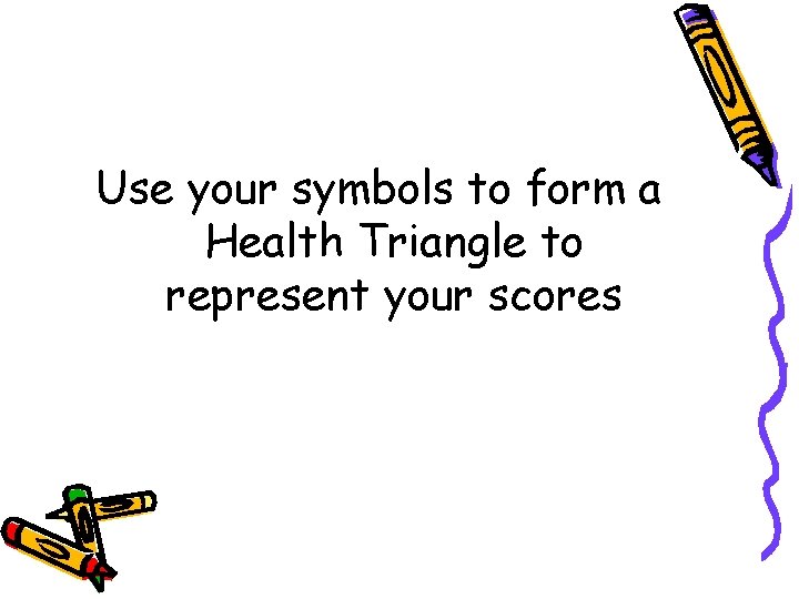 Use your symbols to form a Health Triangle to represent your scores 