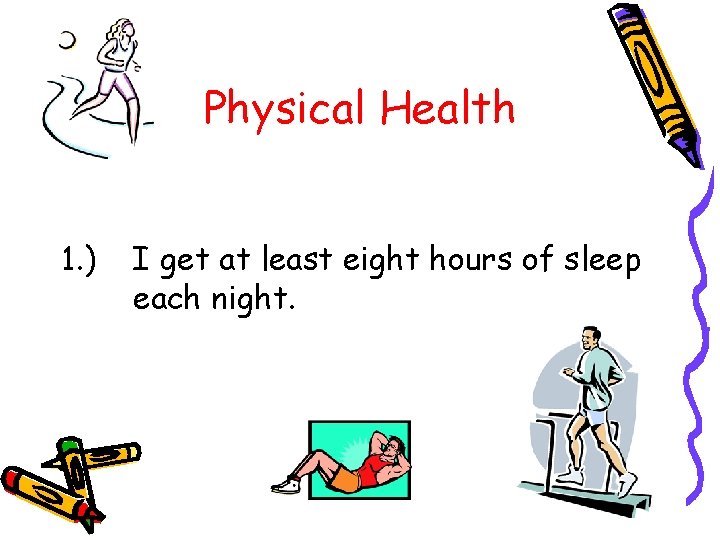 Physical Health 1. ) I get at least eight hours of sleep each night.